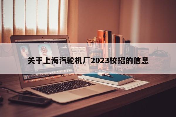 关于上海汽轮机厂2023校招的信息